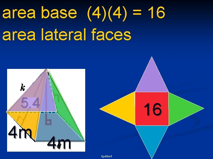 area base (4)(4) = 16 area lateral faces h 5. 4 4 m 16