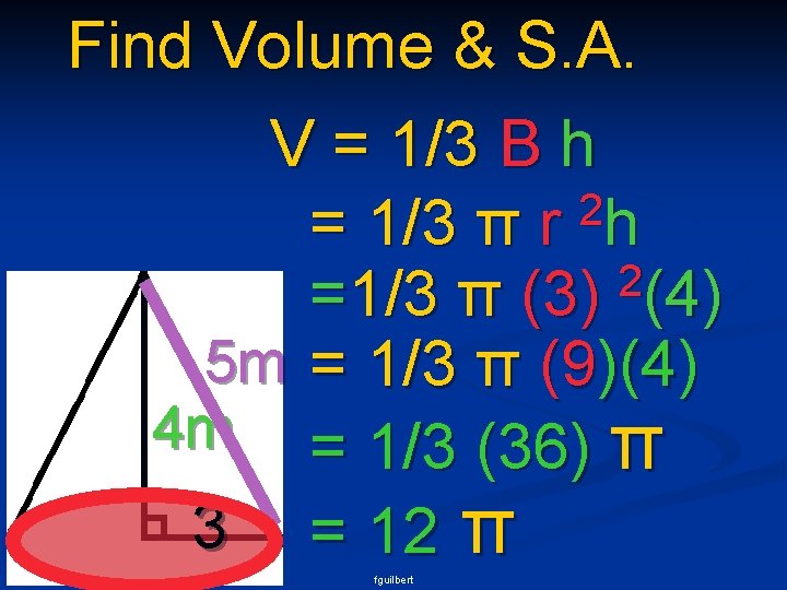 Find Volume & S. A. V = 1/3 B h 2 = 1/3 π