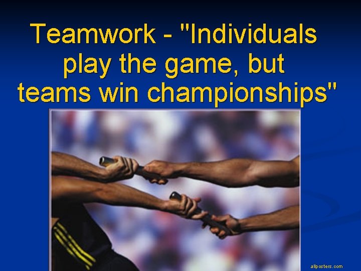 Teamwork - "Individuals play the game, but teams win championships" fguilbert allposters. com 