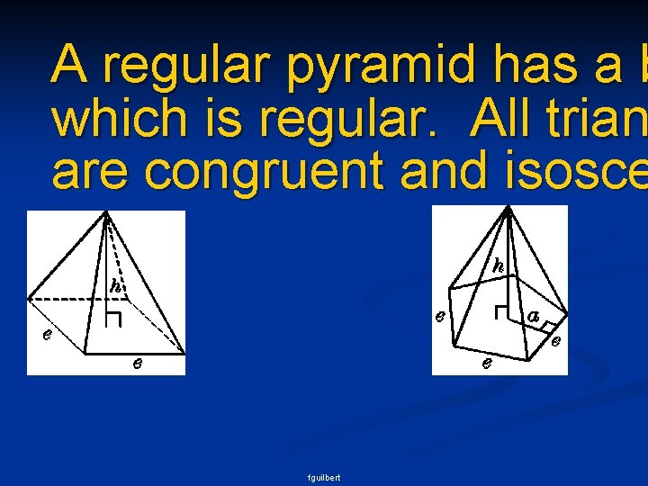 A regular pyramid has a b which is regular. All trian are congruent and