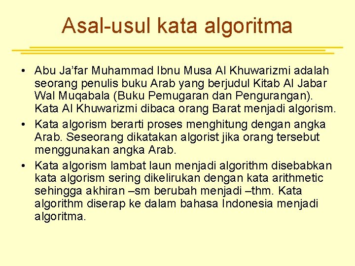 Asal-usul kata algoritma • Abu Ja’far Muhammad Ibnu Musa Al Khuwarizmi adalah seorang penulis