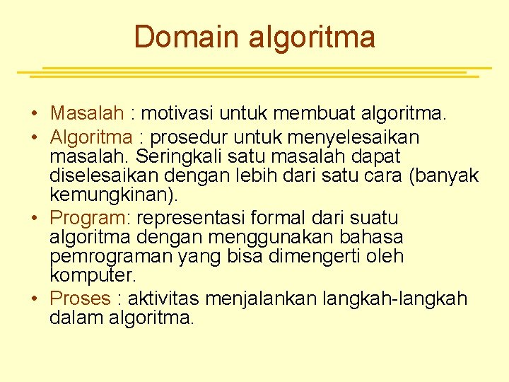 Domain algoritma • Masalah : motivasi untuk membuat algoritma. • Algoritma : prosedur untuk