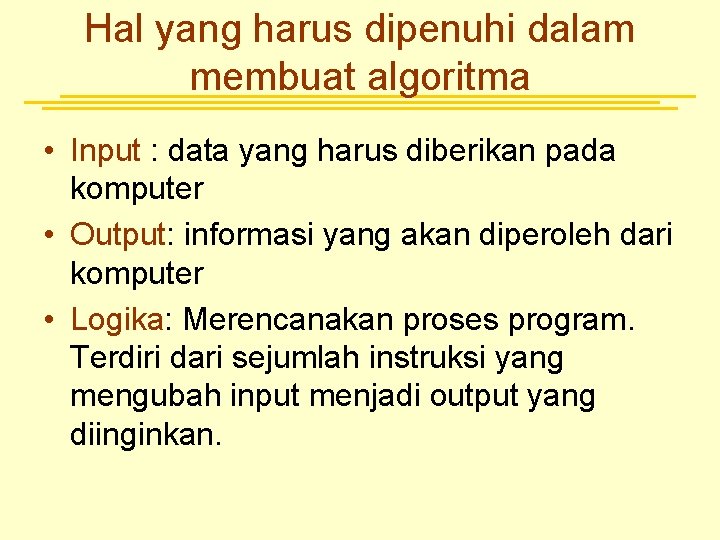 Hal yang harus dipenuhi dalam membuat algoritma • Input : data yang harus diberikan