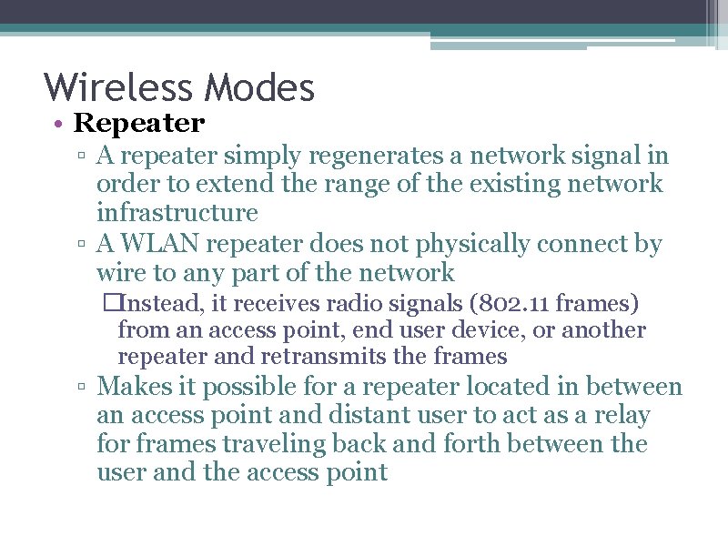 Wireless Modes • Repeater ▫ A repeater simply regenerates a network signal in order