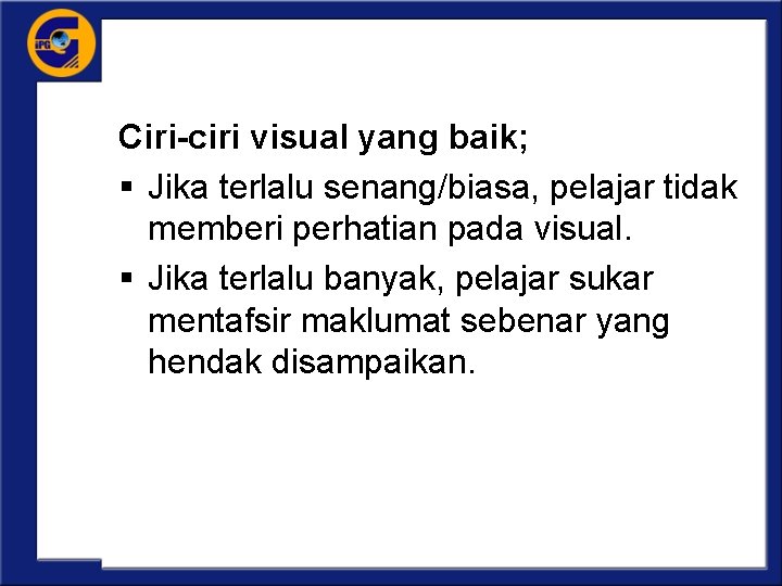 Ciri-ciri visual yang baik; § Jika terlalu senang/biasa, pelajar tidak memberi perhatian pada visual.