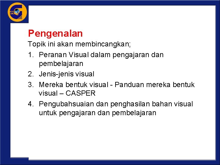 Pengenalan Topik ini akan membincangkan; 1. Peranan Visual dalam pengajaran dan pembelajaran 2. Jenis-jenis