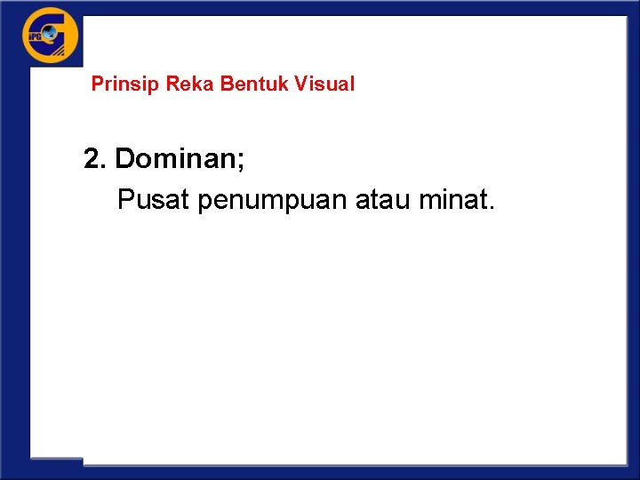 Prinsip Reka Bentuk Visual 2. Dominan; Pusat penumpuan atau minat. 