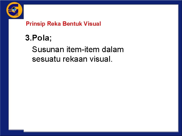 Prinsip Reka Bentuk Visual 3. Pola; Susunan item-item dalam sesuatu rekaan visual. 