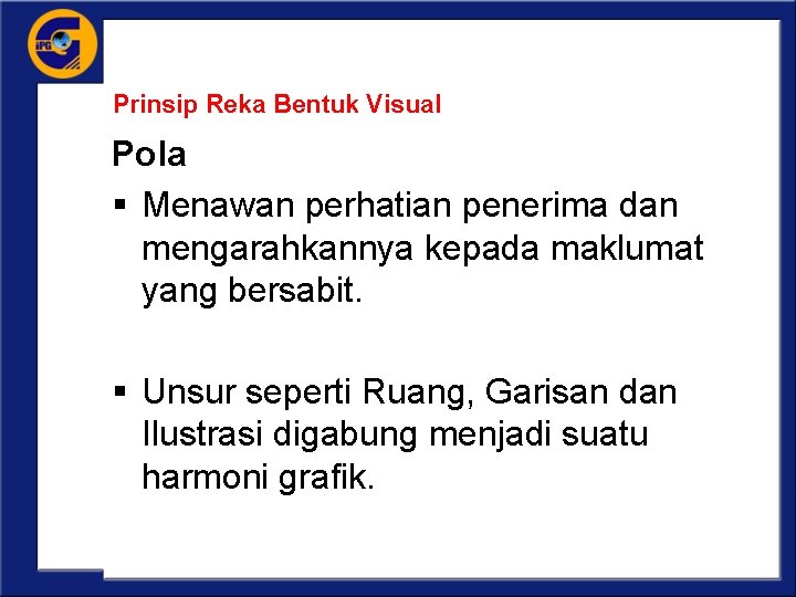 Prinsip Reka Bentuk Visual Pola § Menawan perhatian penerima dan mengarahkannya kepada maklumat yang