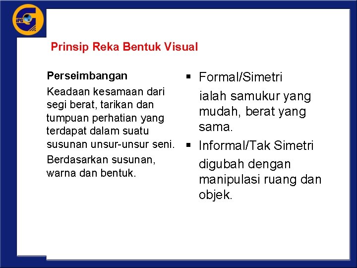 Prinsip Reka Bentuk Visual • Perseimbangan § Formal/Simetri • Keadaan kesamaan dari ialah samukur