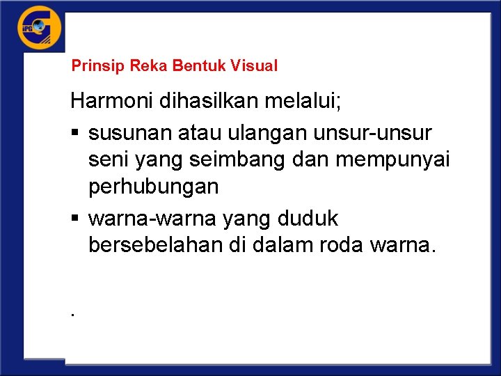 Prinsip Reka Bentuk Visual Harmoni dihasilkan melalui; § susunan atau ulangan unsur-unsur seni yang