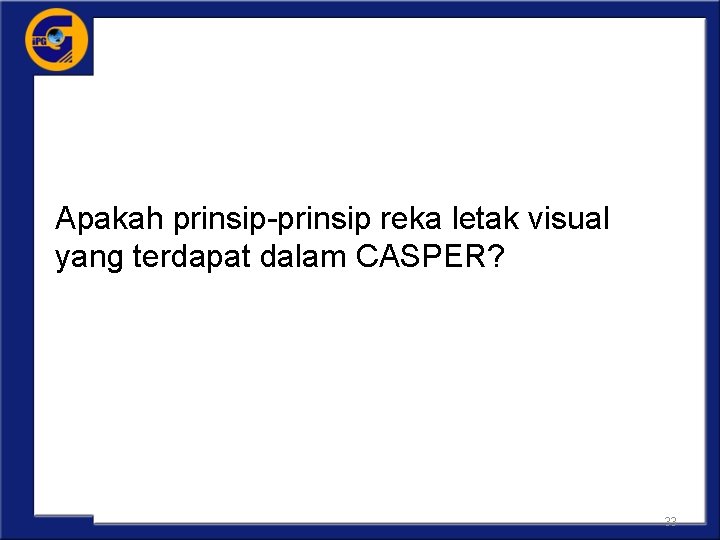 Apakah prinsip-prinsip reka letak visual yang terdapat dalam CASPER? 33 