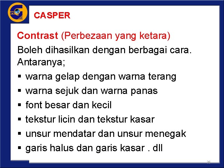 CASPER Contrast (Perbezaan yang ketara) Boleh dihasilkan dengan berbagai cara. Antaranya; § warna gelap