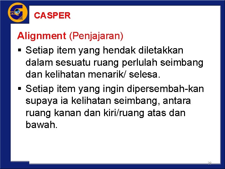 CASPER Alignment (Penjajaran) § Setiap item yang hendak diletakkan dalam sesuatu ruang perlulah seimbang