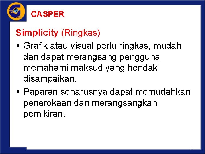 CASPER Simplicity (Ringkas) § Grafik atau visual perlu ringkas, mudah dan dapat merangsang pengguna