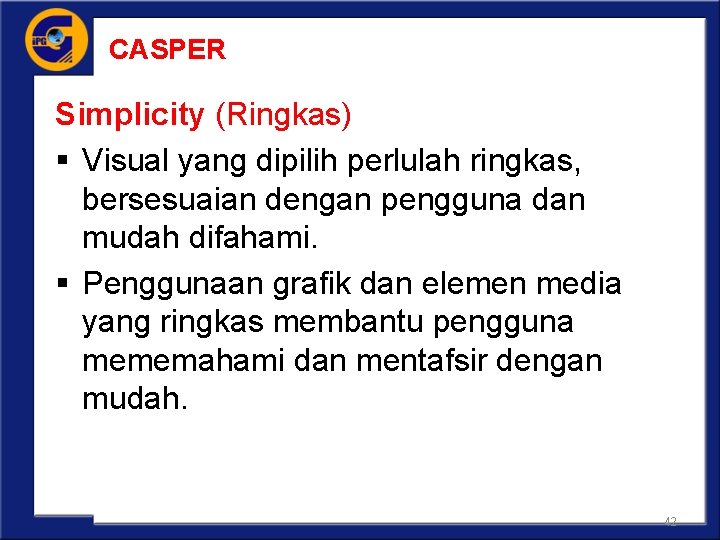 CASPER Simplicity (Ringkas) § Visual yang dipilih perlulah ringkas, bersesuaian dengan pengguna dan mudah