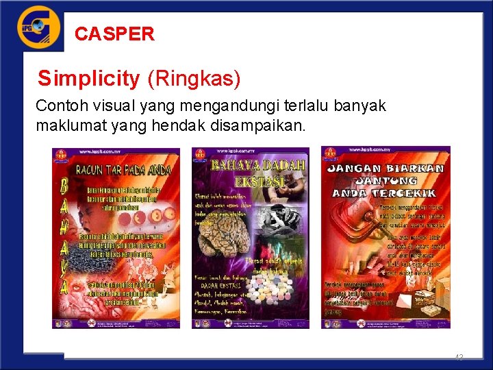 CASPER Simplicity (Ringkas) Contoh visual yang mengandungi terlalu banyak maklumat yang hendak disampaikan. 43