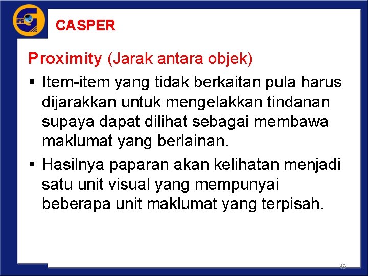 CASPER Proximity (Jarak antara objek) § Item-item yang tidak berkaitan pula harus dijarakkan untuk