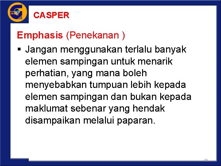 CASPER Emphasis (Penekanan ) § Jangan menggunakan terlalu banyak elemen sampingan untuk menarik perhatian,