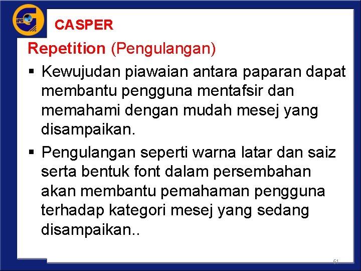 CASPER Repetition (Pengulangan) § Kewujudan piawaian antara paparan dapat membantu pengguna mentafsir dan memahami