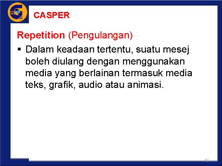 CASPER Repetition (Pengulangan) § Dalam keadaan tertentu, suatu mesej boleh diulang dengan menggunakan media