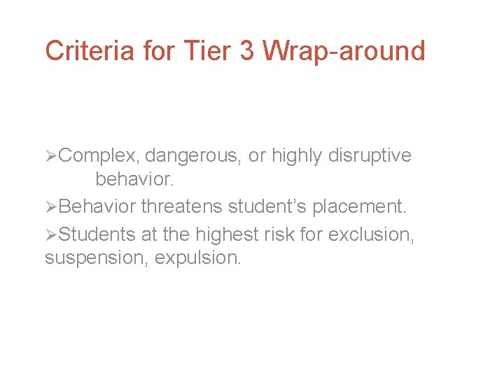 Criteria for Tier 3 Wrap-around ØComplex, dangerous, or highly disruptive behavior. ØBehavior threatens student’s