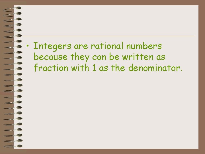  • Integers are rational numbers because they can be written as fraction with