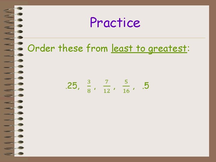 Practice Order these from least to greatest: 