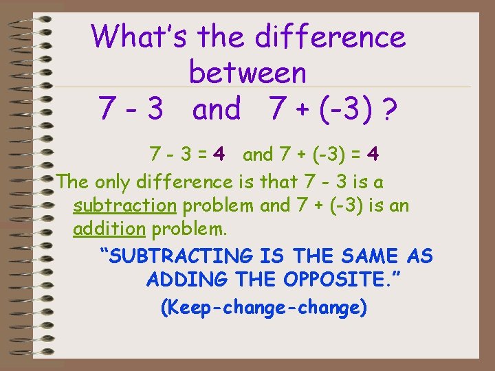 What’s the difference between 7 - 3 and 7 + (-3) ? 7 -