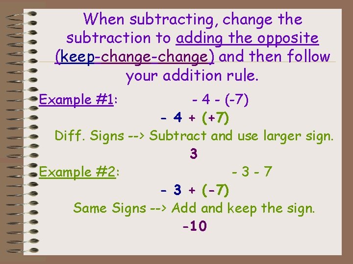 When subtracting, change the subtraction to adding the opposite (keep-change) and then follow your