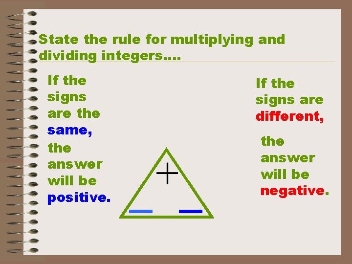 State the rule for multiplying and dividing integers…. If the signs are the same,