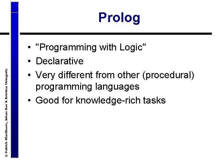 © Patrick Blackburn, Johan Bos & Kristina Striegnitz Prolog • "Programming with Logic" •