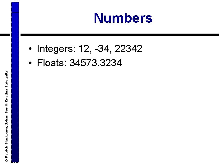 Numbers © Patrick Blackburn, Johan Bos & Kristina Striegnitz • Integers: 12, -34, 22342