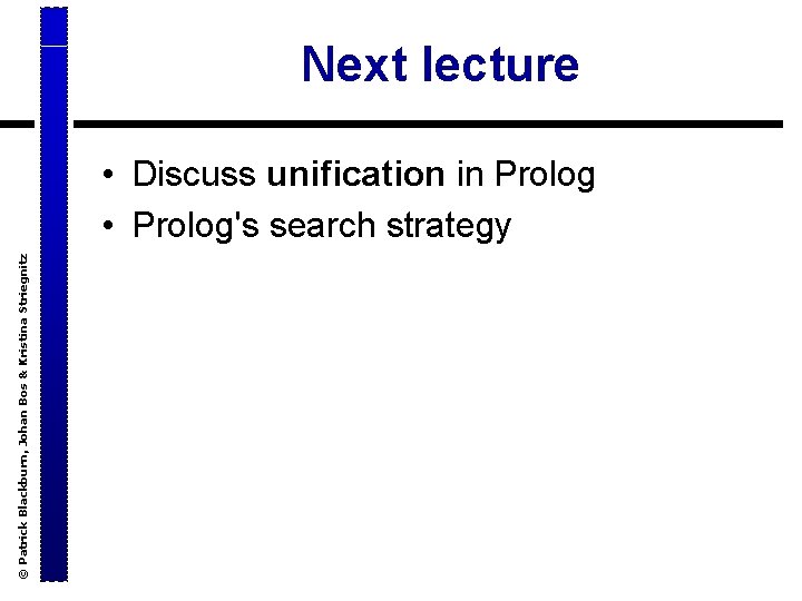 Next lecture © Patrick Blackburn, Johan Bos & Kristina Striegnitz • Discuss unification in