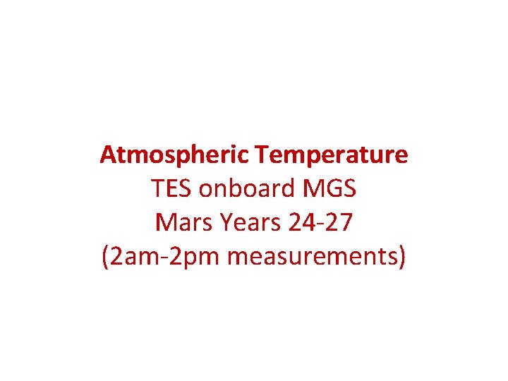 Atmospheric Temperature TES onboard MGS Mars Years 24 -27 (2 am-2 pm measurements) 