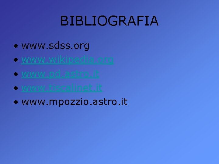 BIBLIOGRAFIA • www. sdss. org • www. wikipedia. org • www. pd. astro. it
