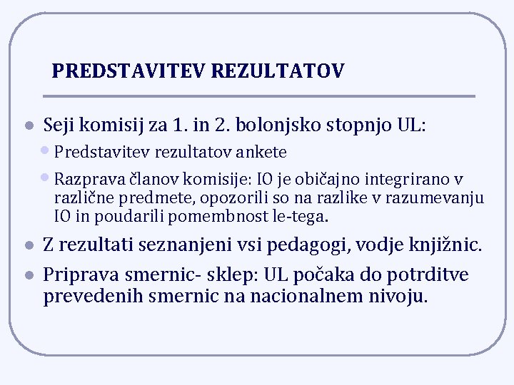 PREDSTAVITEV REZULTATOV l Seji komisij za 1. in 2. bolonjsko stopnjo UL: • Predstavitev