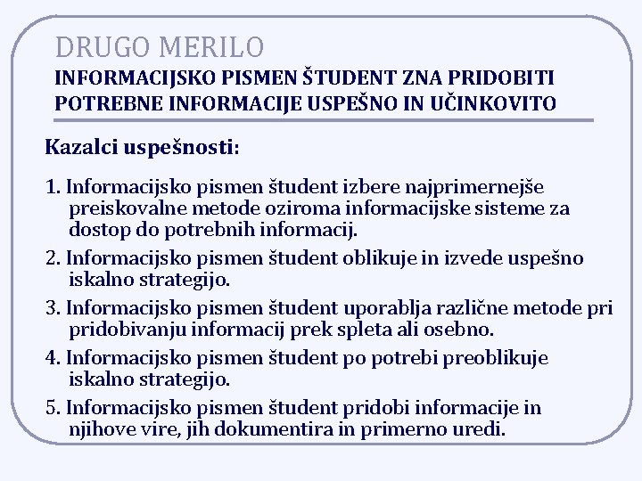 DRUGO MERILO INFORMACIJSKO PISMEN ŠTUDENT ZNA PRIDOBITI POTREBNE INFORMACIJE USPEŠNO IN UČINKOVITO Kazalci uspešnosti: