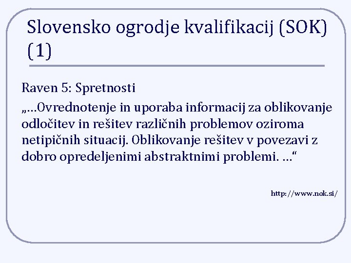 Slovensko ogrodje kvalifikacij (SOK) (1) Raven 5: Spretnosti „…Ovrednotenje in uporaba informacij za oblikovanje