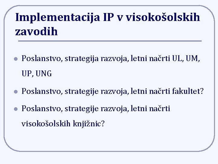 Implementacija IP v visokošolskih zavodih l Poslanstvo, strategija razvoja, letni načrti UL, UM, UP,