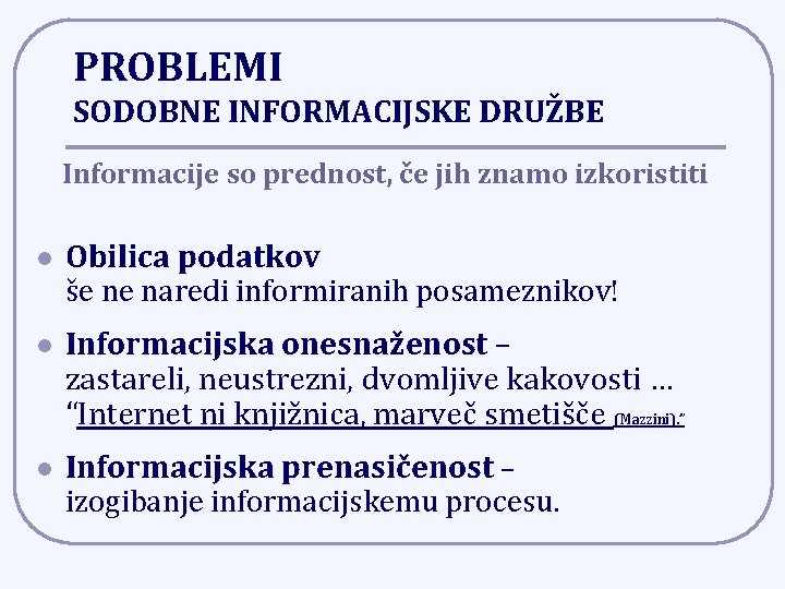 PROBLEMI SODOBNE INFORMACIJSKE DRUŽBE Informacije so prednost, če jih znamo izkoristiti l Obilica podatkov