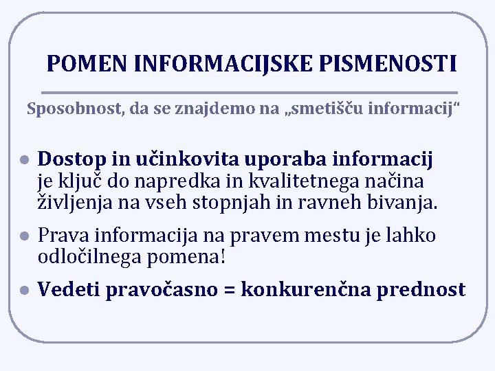 POMEN INFORMACIJSKE PISMENOSTI Sposobnost, da se znajdemo na „smetišču informacij“ l Dostop in učinkovita