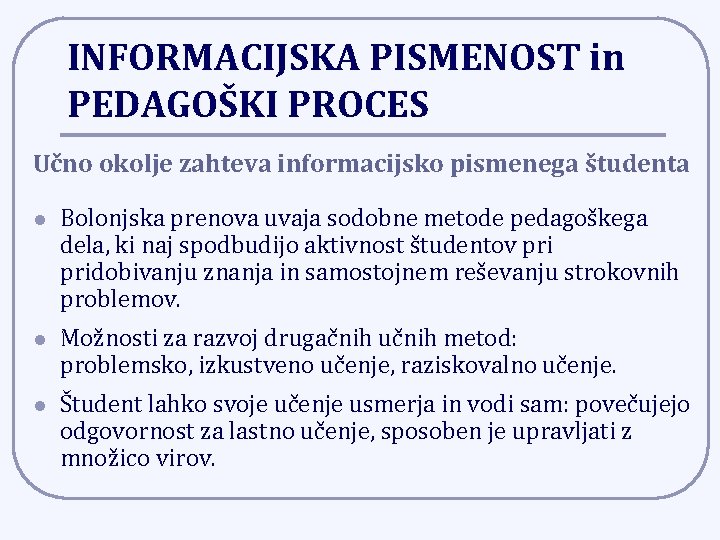 INFORMACIJSKA PISMENOST in PEDAGOŠKI PROCES Učno okolje zahteva informacijsko pismenega študenta l Bolonjska prenova