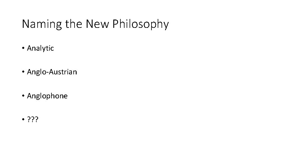 Naming the New Philosophy • Analytic • Anglo-Austrian • Anglophone • ? ? ?