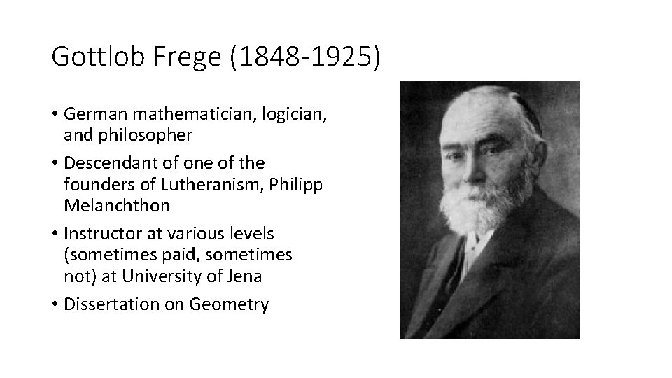Gottlob Frege (1848 -1925) • German mathematician, logician, and philosopher • Descendant of one