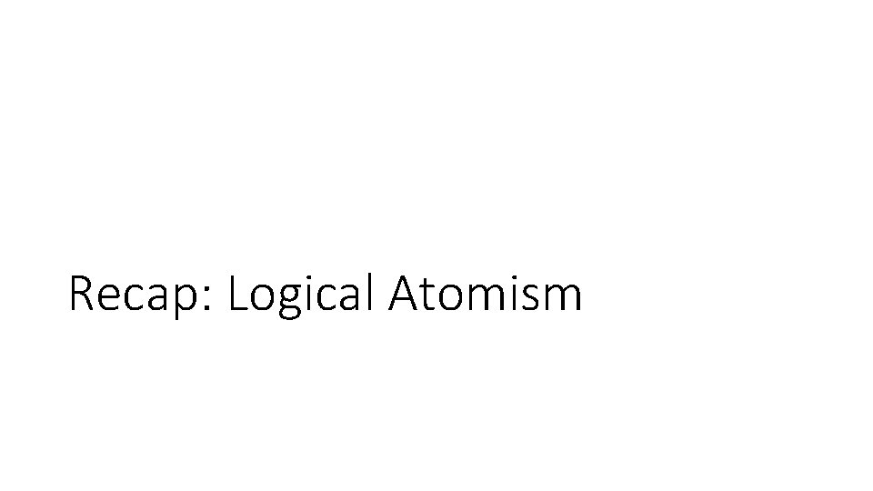 Recap: Logical Atomism 