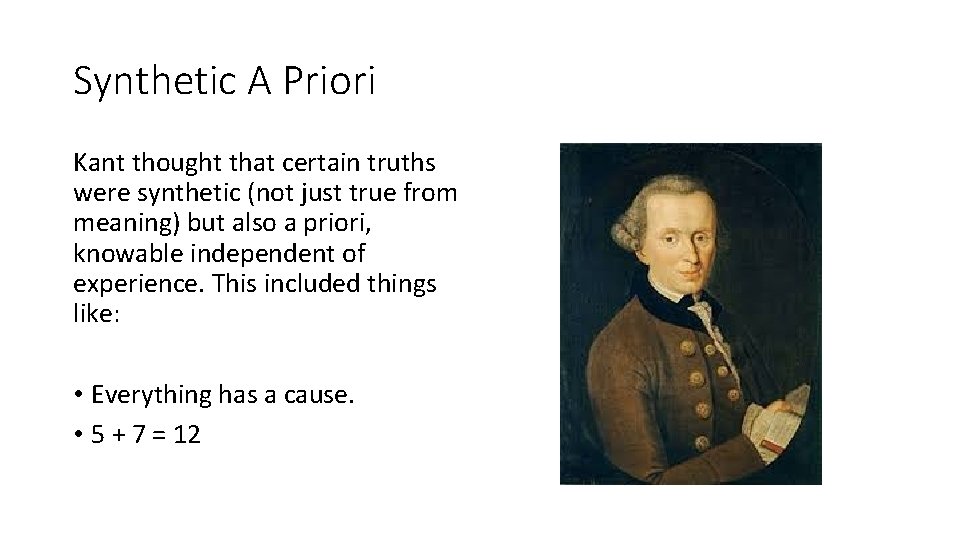 Synthetic A Priori Kant thought that certain truths were synthetic (not just true from