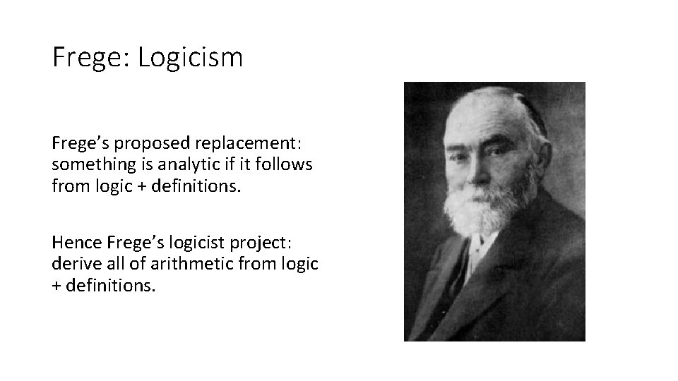 Frege: Logicism Frege’s proposed replacement: something is analytic if it follows from logic +