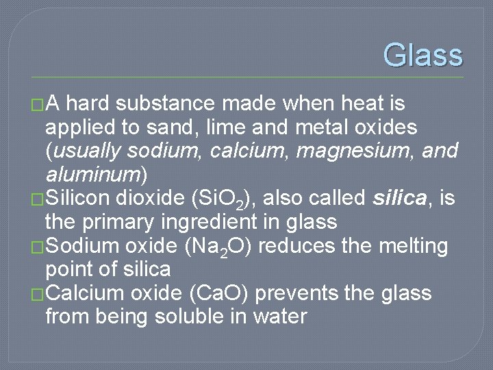 Glass �A hard substance made when heat is applied to sand, lime and metal