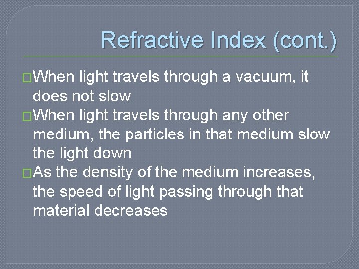 Refractive Index (cont. ) �When light travels through a vacuum, it does not slow